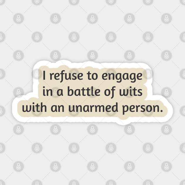 I Refuse To Engage In A Battle Of Wits With Any Unarmed Person Sticker by PeppermintClover